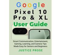 Google Pixel 10 Pro & XL User Guide: Smart Communication, Entertainment, Gaming, Learning, and Camera Tips Made Easy for Seniors and Beginners