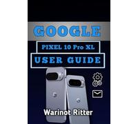 Google Pixel 10 Pro XL User Guide: Unlock Professional Photography, AI Productivity & Your Device Mastery: 3 (Google Pixel 10 User Guide Series)