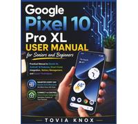 Google Pixel 10 Pro XL User Manual for Seniors and Beginners: Practical Guide to Learning Gemini AI, Android 16 Features, App and Battery Management