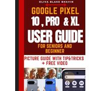 Google Pixel 10 User Guide: A Series Instructions With PICTURES for Pixel 10, Pro and XL Phone [Step-by-Step and NO Tech Jargon]