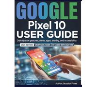 Google Pixel 10 User Guide: Daily tips for gestures, alerts, apps, sharing, and accessibility.