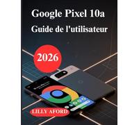 Google Pixel 10a Guide de l'utilisateur: Manuel pratique d'installation, guide du nouvel utilisateur