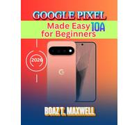 Google Pixel 10a Made Easy for Beginners: A Step-by-Step Guide to Android 17, Gemini AI, Camera, Security, Tips, and Troubleshooting