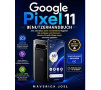 Google Pixel 11 Benutzerhandbuch: Der ultimative, leicht verständliche Begleiter für Anfänger und Senioren - Kamera, KI und Alltags-Apps souverän meistern