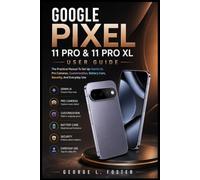 GOOGLE PIXEL 11 PRO & 11 PRO XL USER GUIDE: The Practical Manual To Set Up Gemini AI, Pro Cameras, Customization, Battery Care, Security, And Everyday Use