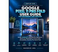 Google Pixel 11 Pro Fold User Guide for Beginners and Seniors: Master Android 17 with Step-by-Step Setup, Gemini AI, Multitasking, Camera Tools, Accessibility, Security, Plus Quick Fixes
