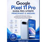 GOOGLE PIXEL 11 PRO GUIDA PER L'UTENTE PRINCIPIANTI E ANZIANI: CONFIGURAZIONE PASSO PASSO, GEMINI AI, PADRONANZA DELLA FOTOCAMERA, ACCESSIBILITÀ, ... DELLA BATTERIA, SICUREZZA QUOTIDIANA
