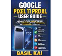 Google Pixel 11 Pro XL User Guide: Step-by-Step Instructions to Configure Android 17, Explore Gemini AI Features, Master Photography, Optimize ... Troubleshoot Your Device (Let Kai Guide You)