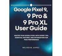 Google Pixel 9, 9 Pro & 9 Pro XL User Guide: Master Your Google Pixel with Expert Tips, Essential Features, and Optimization for Peak Performance