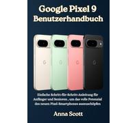 Google Pixel 9 Benutzerhandbuch: Einfache Schritt-für-Schritt-Anleitung für Anfänger und Senioren , um das volle Potenzial des neuen Pixel-Smartphones auszuschöpfen
