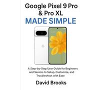 Google Pixel 9 Pro & Pro XL Made Simple: A Step-by-Step User Guide for Beginners and Seniors to Setup, Customize, and Troubleshoot with Ease