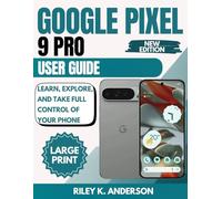 Google Pixel 9 Pro User Guide: Learn, Explore, and Take Full Control of Your Phone