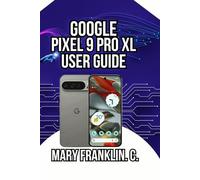 Google Pixel 9 Pro XL User Guide: Camera Mastery, AI Features, and Battery Optimization: 4 (Google Pixel 9 Series: Flagship Innovation Meets Everyday Intelligence)