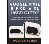 GOOGLE PIXEL 9 PRO & XL USER GUIDE: Complete Step-by-Step Manual with Setup, Navigation, Camera, and AI Assistant Features