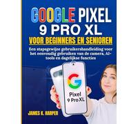 GOOGLE PIXEL 9 PRO XL VOOR BEGINNERS EN SENIOREN: Een stapsgewijze gebruikershandleiding voor het eenvoudig gebruiken van de camera, AI-tools en dagelijkse functies