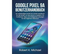 Google Pixel 9A Benutzerhandbuch: Ein vollständiges Schritt-für-Schritt-Handbuch für alle Nutzer, um das Gerät zu meistern, mit Funktionen, Tipps und intelligenten Lösungen für den täglichen Gebrauch