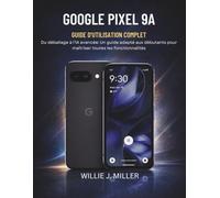 Google Pixel 9A Guide D'utilisation Complet: Du déballage à l’IA avancée: Un guide adapté aux débutants pour maîtriser toutes les fonctionnalités