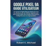 Google Pixel 9A Guide utilisateur: Un manuel complet étape par étape pour tous les utilisateurs afin de maîtriser l'appareil, avec des ... intelligentes pour un usage quotidien