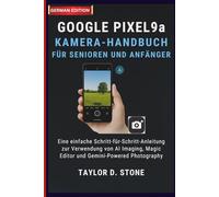 Google Pixel 9a Kamera-Handbuch für Senioren und Anfänger: Eine einfache Schritt-für-Schritt-Anleitung zur Verwendung von AI Imaging, Magic Editor und Gemini-Powered Photography