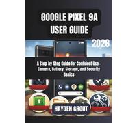 GOOGLE PIXEL 9A USER GUIDE: A Step-by-Step Guide for Confident Use-Camera, Battery, Storage, and Security Basics