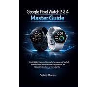 Google Pixel Watch 3 & 4 Master Guide: Unlock Hidden Features, Maximize Performance, and Take Full Control of Your Smartwatch with Easy, Practical, ... Everyday Use (Smartwatch User Guide Series)