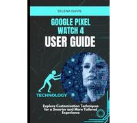 Google Pixel Watch 4 User Guide: Explore Customization Techniques for a Smarter and More Tailored Experience