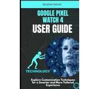 Google Pixel Watch 4 User Guide: Explore Customization Techniques for a Smarter and More Tailored Experience