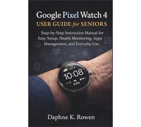 Google Pixel Watch 4 User Guide for Seniors: Step-by-Step Instruction Manual for Easy Setup, Health Monitoring, Apps Management, and Everyday Use (Essential Tech. Guides for Seniors and Beginners)