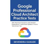 Google Professional Cloud Architect Practice Tests Guide: 300+ Real Exam Questions with Detailed Explanations | Latest Exam Syllabus | Practice Tests ... (Google Cloud Certification Practice Tests)