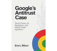 Google’s Antitrust Case: The EU Fines, US Retaliation, and Global Trade Dynamics