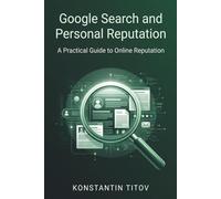 Google Search and Personal Reputation: A Practical Guide to Online Reputation (Right to Be Forgotten Playbooks)