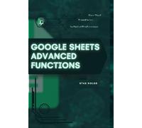 Google Sheets Advanced Functions: Your Road from Novice to Skilled Professional