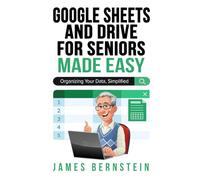 Google Sheets and Drive for Seniors Made Easy: Organizing Your Data, Simplified (Computers for Seniors Made Easy)