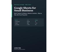 Google Sheets for Small Business: Build Trackers for Money, Clients & Inventory - Step by Step (No Excel Required)