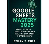 Google Sheets Mastery 2025: Unlock AI Tools, Smart Formulas, and Real-Time Data Hacks in Spreadsheets