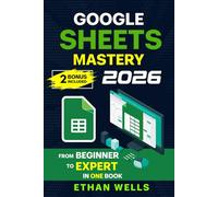 Google Sheets Mastery: From Beginner to Expert in One Book: Master Formulas, Dashboards, and Automation with Real-World Examples and Ready-to-Use Script Templates (Business Productivity Blueprint)