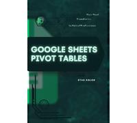 Google Sheets Pivot Tables: Your Road from Novice to Skilled Professional