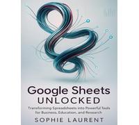 Google sheets unlocked: Transforming spreadsheets into powerful tools for business, education, and research