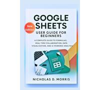 Google Sheets User Guide for Beginners: A Complete Process to Formulas, Real-Time Collaboration, Data Visualization, and AI-Powered Analysis (MULTI-MEDIA)