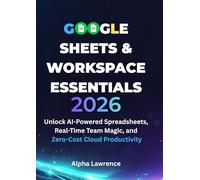 Google Sheets & Workspace Essentials 2026: Unlock AI-Powered Spreadsheets, Real-Time Team Magic, and Zero-Cost Cloud Productivity