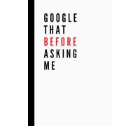 Google That Before Asking Me: Reality-based Affirmation, Inspirational, and Funny Work Notebook | Lined Pages