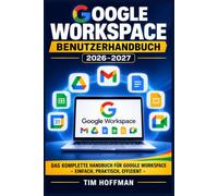 Google Workspace Benutzerhandbuch 2026-2027: Gmail, Drive, Meet und Docs vollständig meistern - Effizienz steigern, Teamarbeit verbessern und digital arbeiten für Einsteiger ortgeschrittene