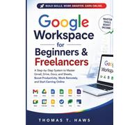 Google Workspace For Beginner & freelancers: A Step-by-Step System to Master Gmail, Drive, Docs, and Sheets to Boost Productivity, Work Remotely, and Start Earning Online (Digital Skills Mastery)