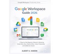 GOOGLE WORKSPACE Guide 2026: A Step-by-Step Beginners Manual to Mastering Gmail, Drive, Docs, Sheets & More-Boost Productivity and Collaborate Smarter: 1 (Google Workspace Productivity Series)