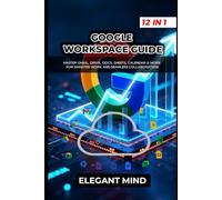 GOOGLE WORKSPACE GUIDE: Master Gmail, Drive, Docs, Sheets, Calendar & More for Smarter Work and Seamless Collaboration