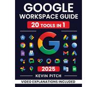 Google Workspace Guide: Unlock Every Google App - Elevate Efficiency with Exclusive Tips, Time-Savers & Step-by-Step Screenshots for Quick Mastery