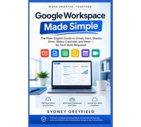 Google Workspace Made Simple: The Plain-English Guide to Gmail, Docs, Sheets, Drive, Slides, Calendar, and Meet: No Tech Skills Required (Made Simple: ... and Software Running Modern Work and Life)