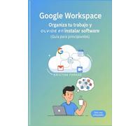 Google Workspace. Manual Práctico de 8 Horas: Manual práctico de productividad: Tu oficina en casa para autónomos y freelancers. Domina Drive, Docs, ... a Microsoft para gestionar todo tu negocio.