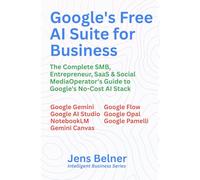 Google's Free AI Suite for Business The Complete SMB, Entrepreneur, SaaS & Social Media Operator's Guide to Google's No-Cost AI Stack: Google Gemini, AI Studio, NotebookLM, Canvas, Flow, Opal, Pamell