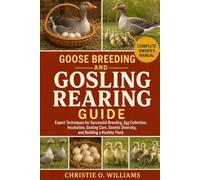 Goose Breeding and Gosling Rearing Guide: Expert Techniques for Successful Breeding, Egg Collection, Incubation, Gosling Care, Genetic Diversity, and Building a Healthy Flock